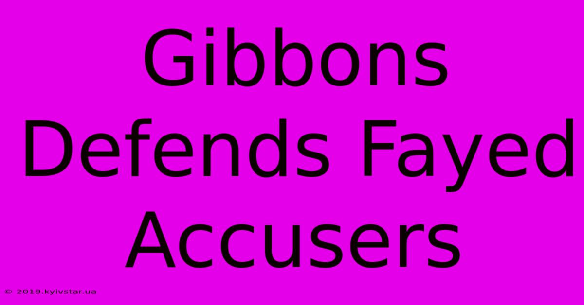 Gibbons Defends Fayed Accusers 