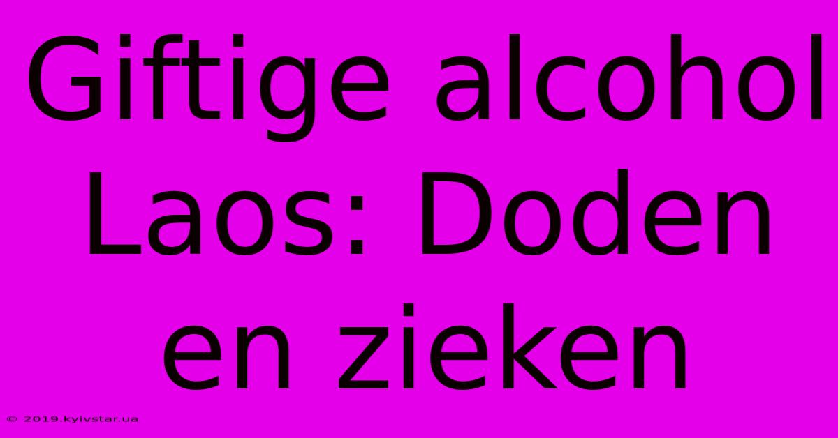 Giftige Alcohol Laos: Doden En Zieken