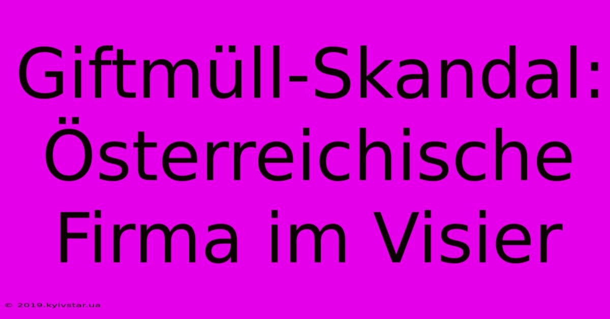 Giftmüll-Skandal: Österreichische Firma Im Visier