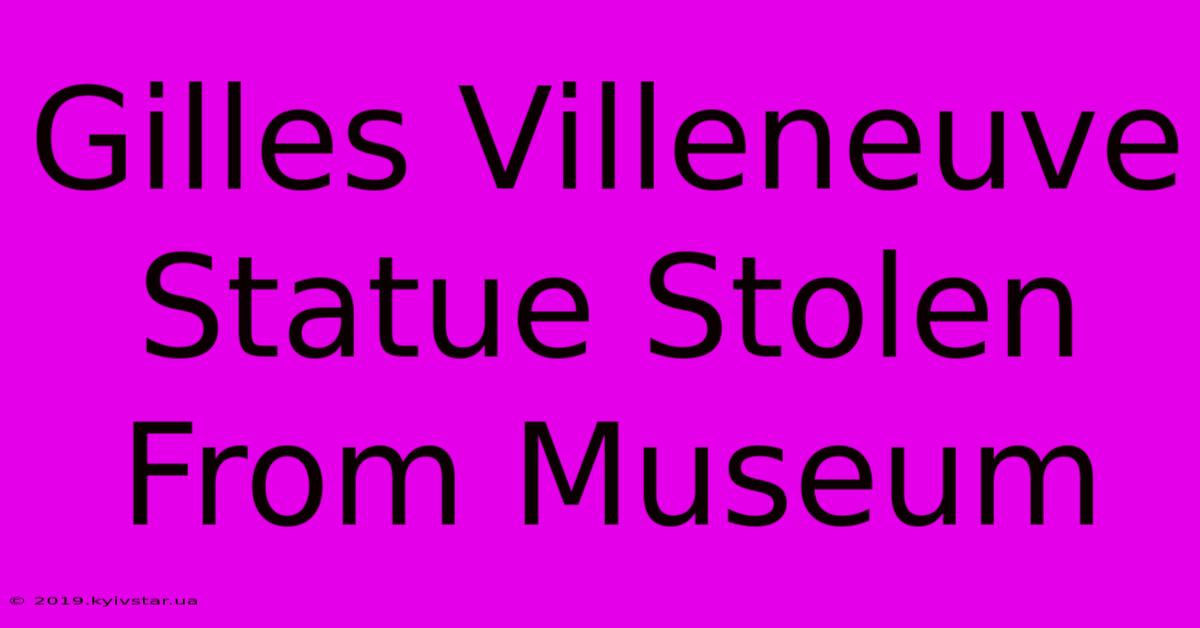 Gilles Villeneuve Statue Stolen From Museum