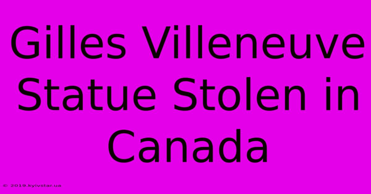 Gilles Villeneuve Statue Stolen In Canada