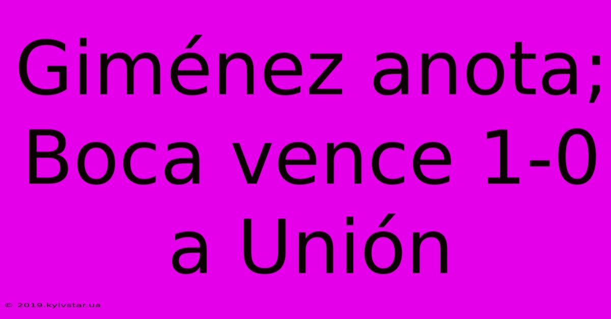 Giménez Anota; Boca Vence 1-0 A Unión