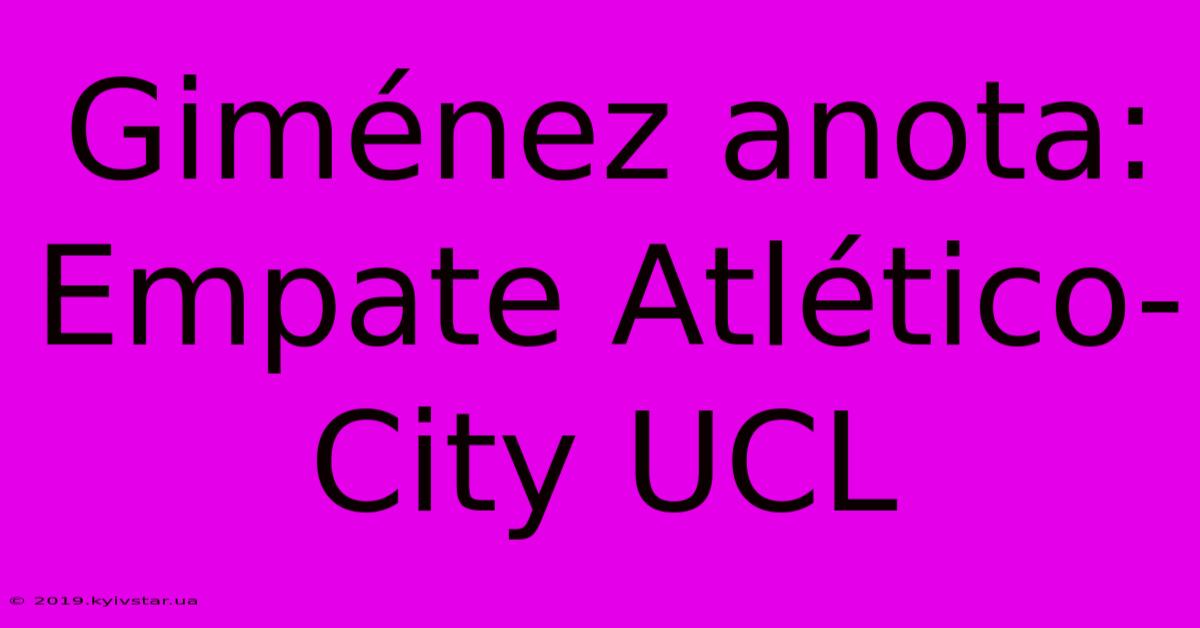 Giménez Anota: Empate Atlético-City UCL