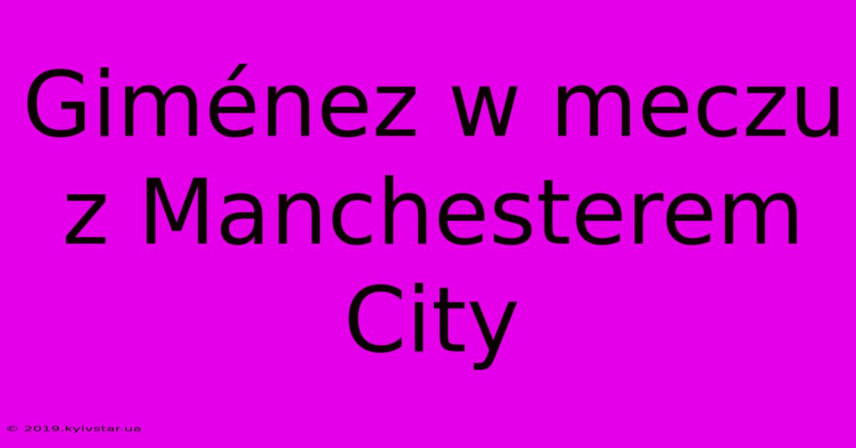 Giménez W Meczu Z Manchesterem City