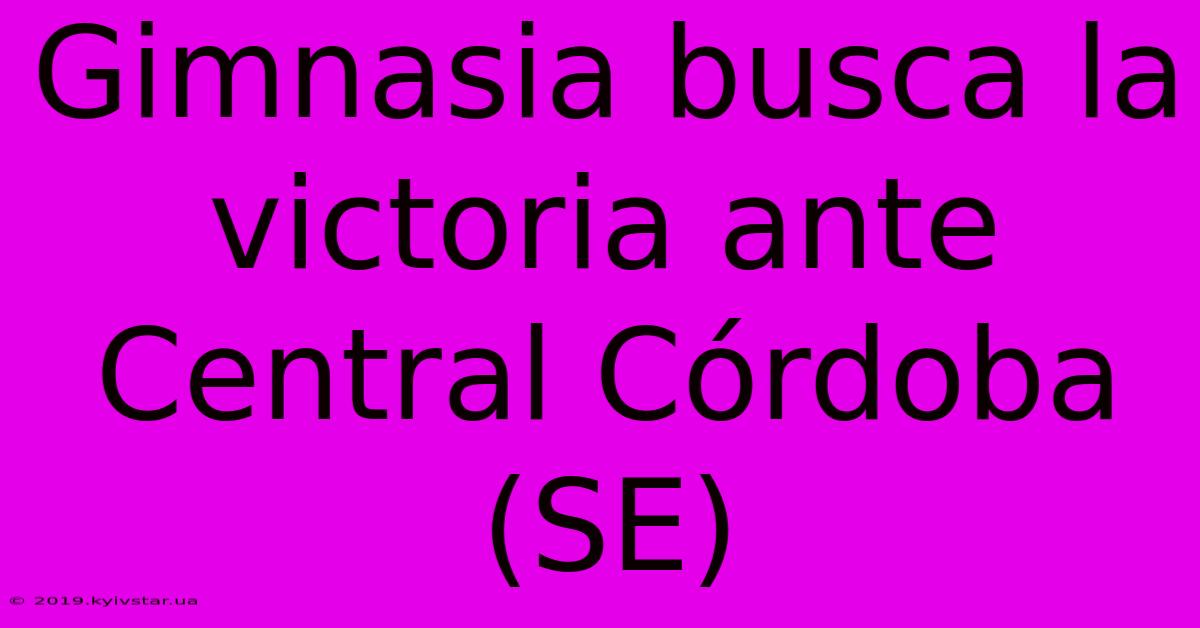 Gimnasia Busca La Victoria Ante Central Córdoba (SE)