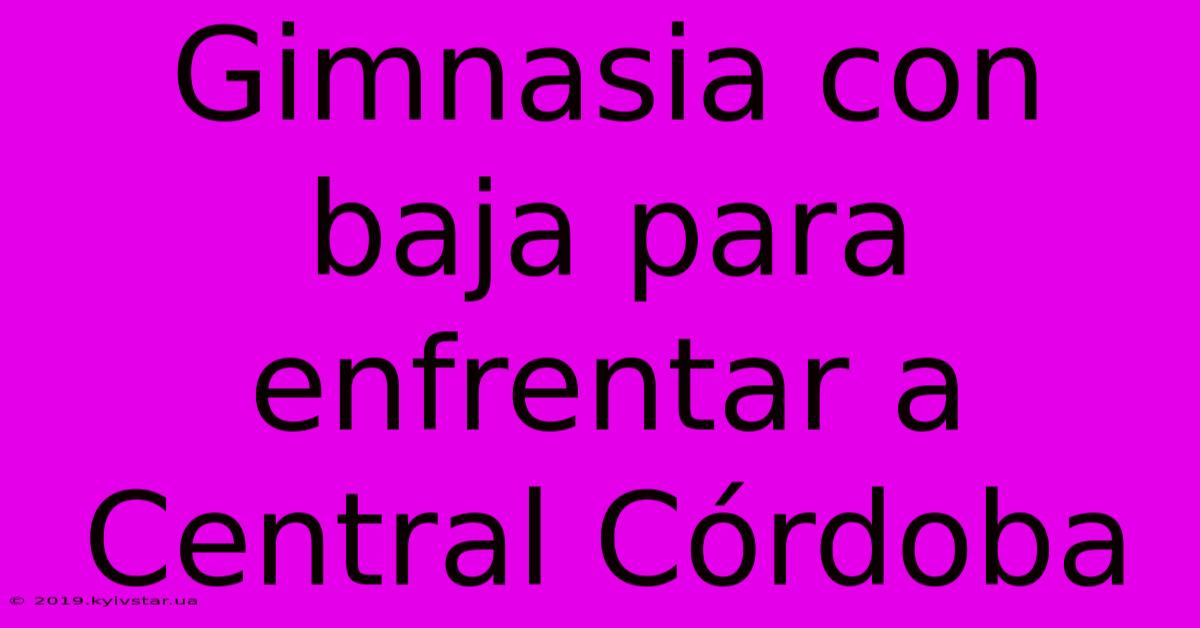 Gimnasia Con Baja Para Enfrentar A Central Córdoba