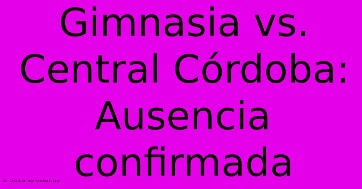 Gimnasia Vs. Central Córdoba: Ausencia Confirmada