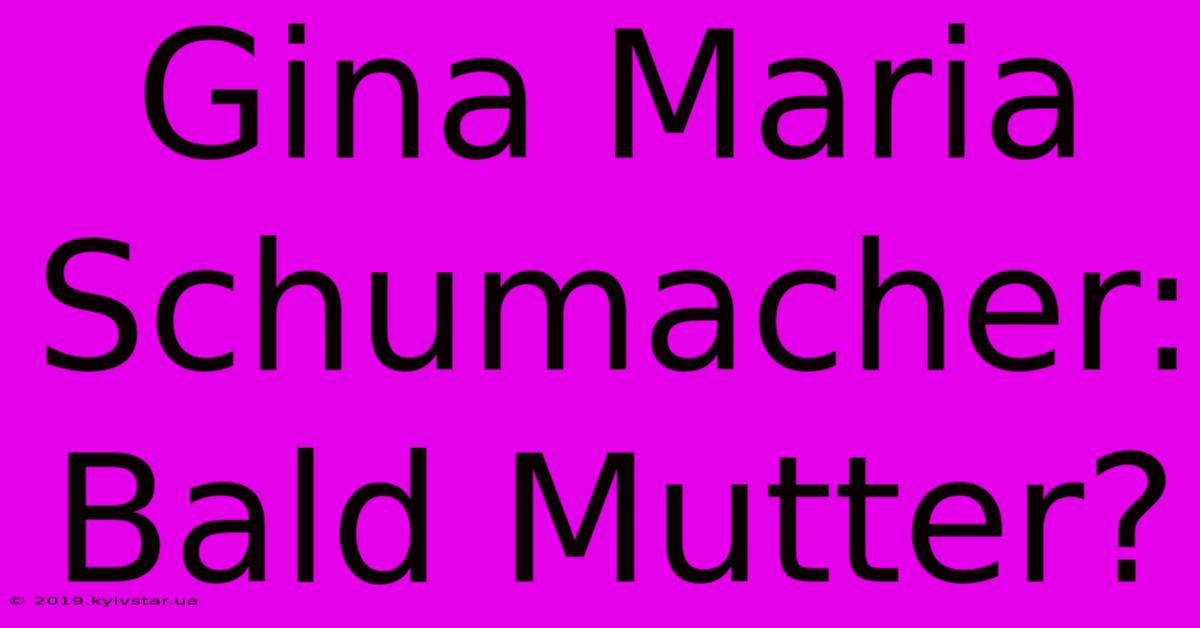 Gina Maria Schumacher: Bald Mutter? 