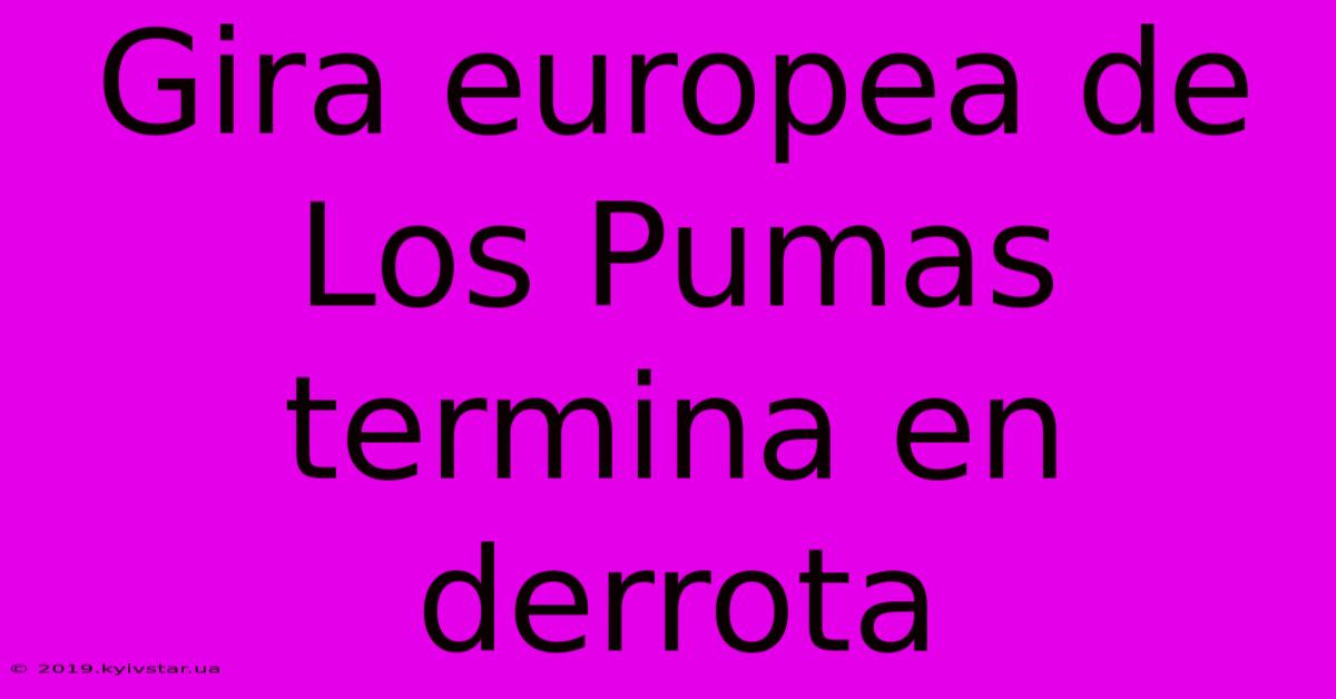 Gira Europea De Los Pumas Termina En Derrota