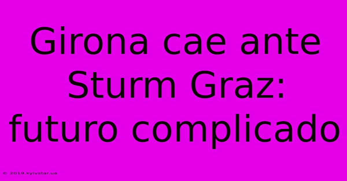 Girona Cae Ante Sturm Graz: Futuro Complicado