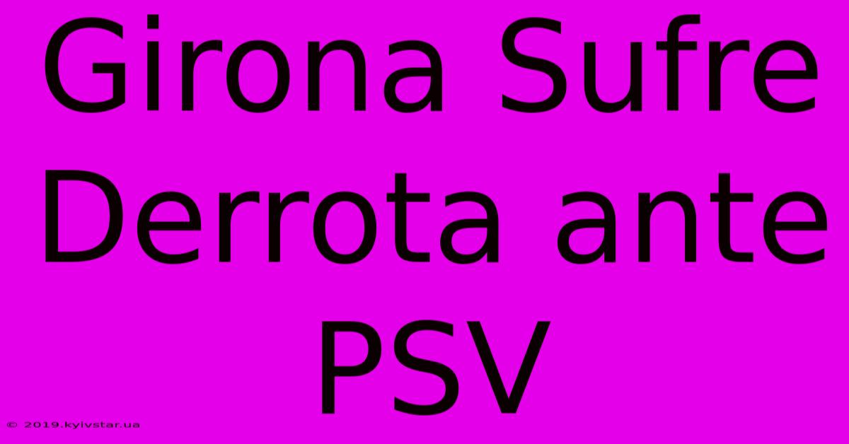 Girona Sufre Derrota Ante PSV