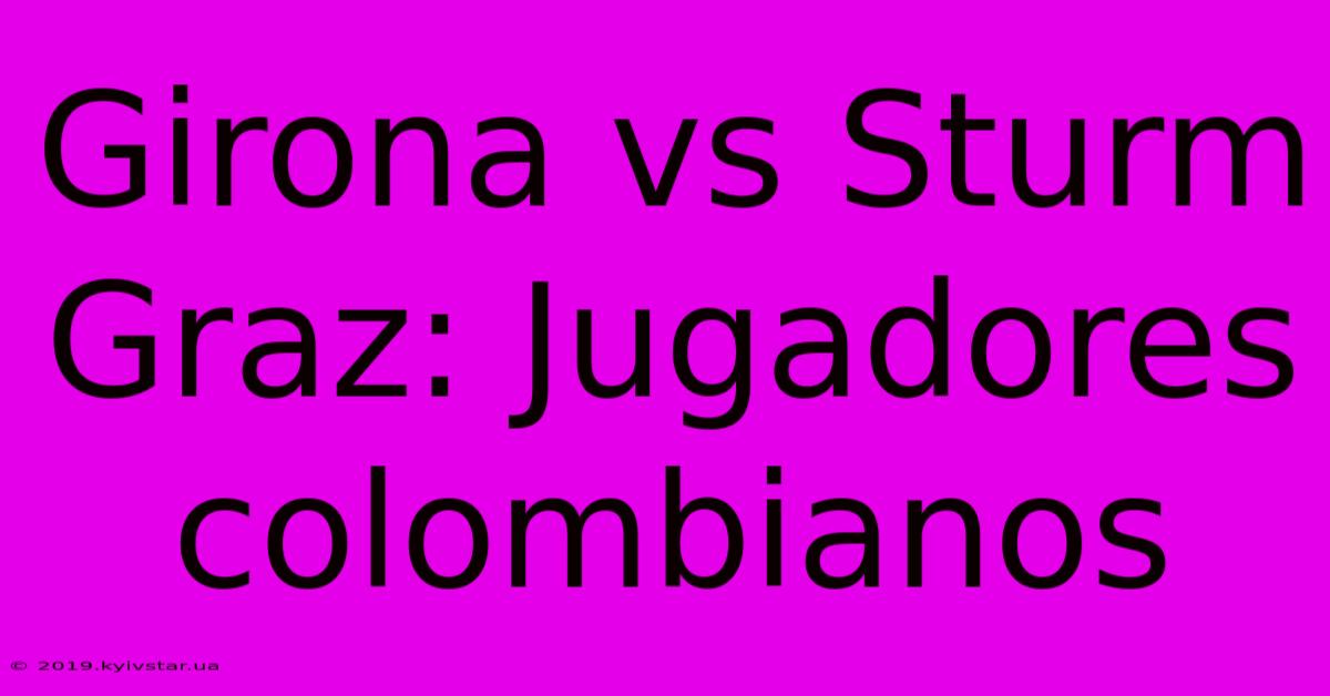 Girona Vs Sturm Graz: Jugadores Colombianos