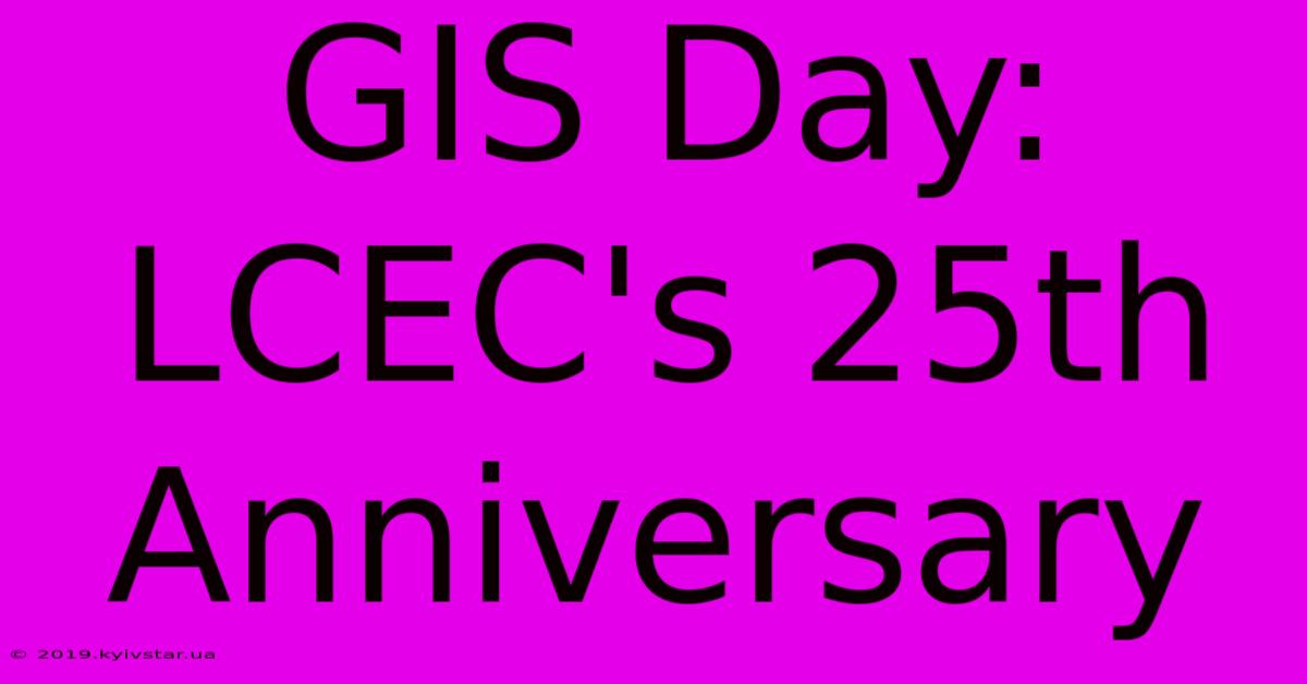 GIS Day: LCEC's 25th Anniversary