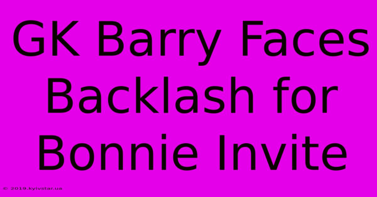 GK Barry Faces Backlash For Bonnie Invite 