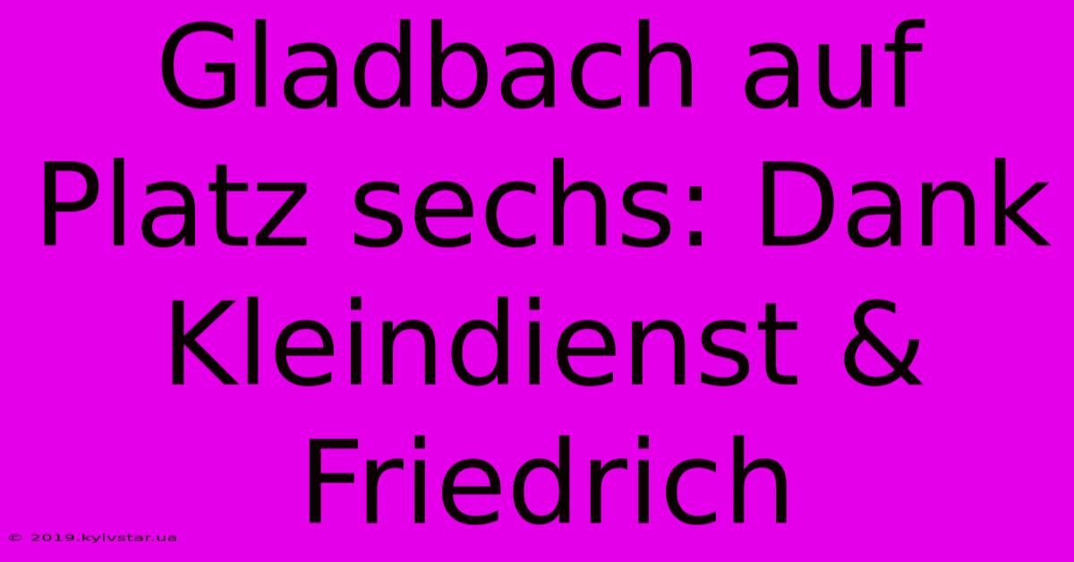 Gladbach Auf Platz Sechs: Dank Kleindienst & Friedrich