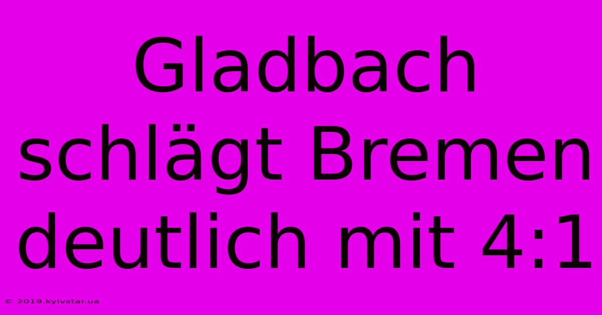 Gladbach Schlägt Bremen Deutlich Mit 4:1