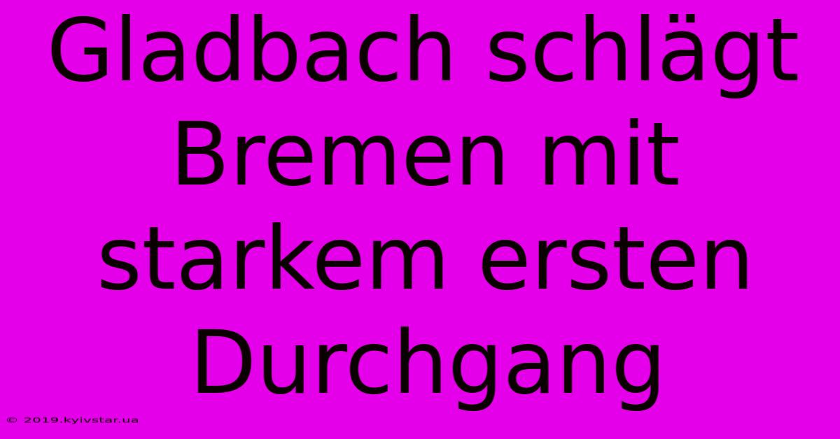 Gladbach Schlägt Bremen Mit Starkem Ersten Durchgang