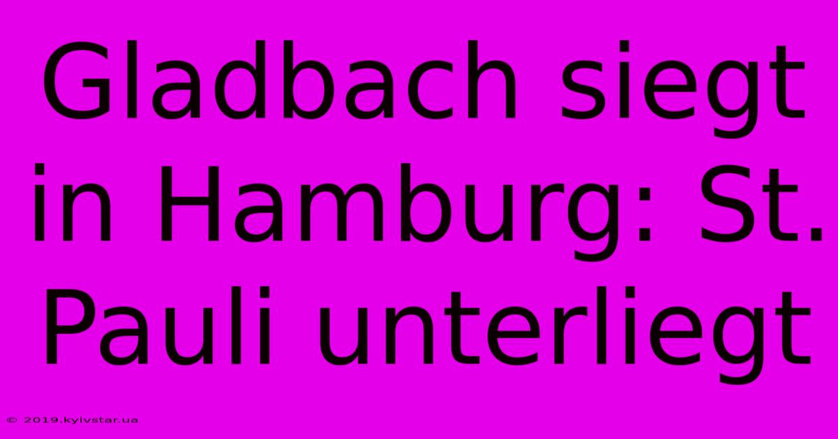 Gladbach Siegt In Hamburg: St. Pauli Unterliegt