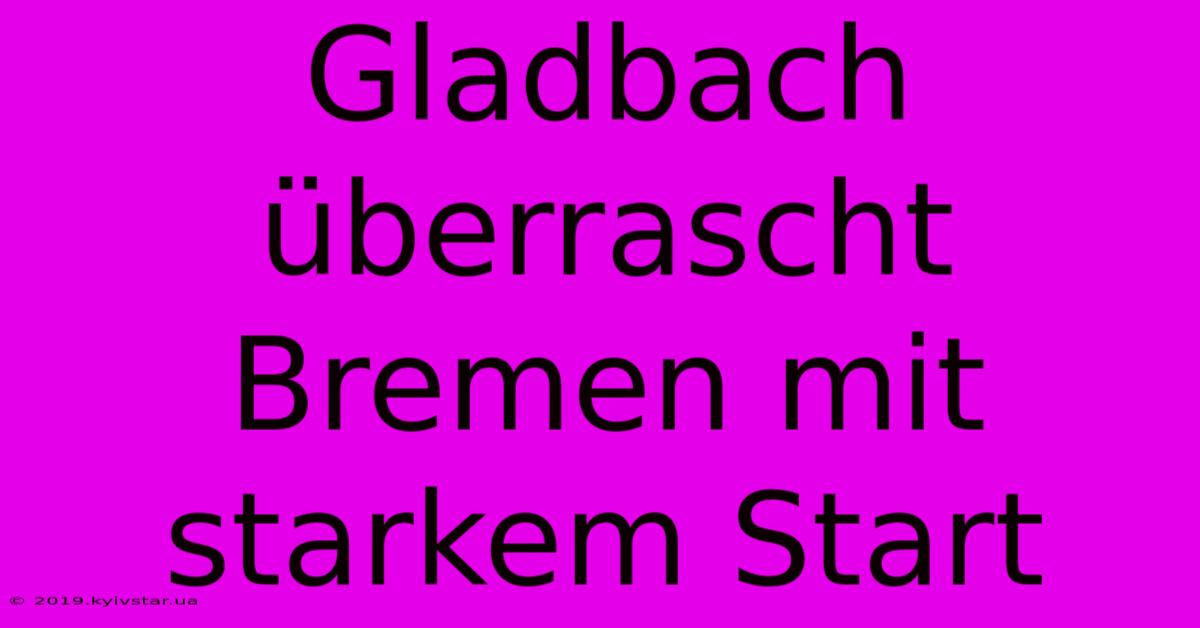 Gladbach Überrascht Bremen Mit Starkem Start