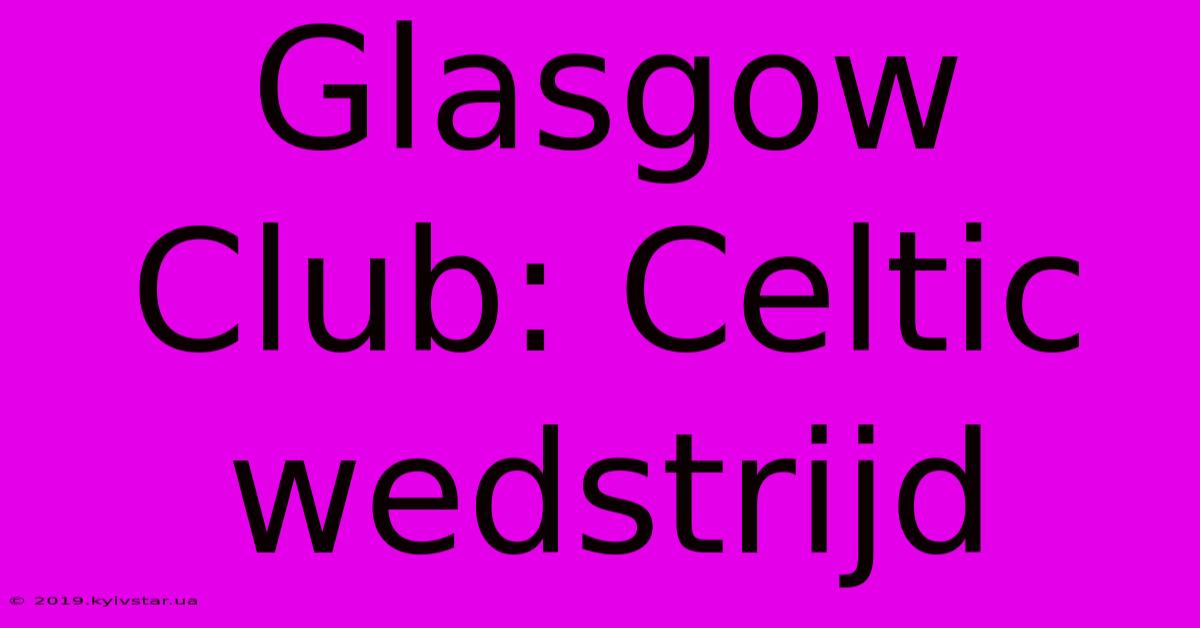 Glasgow Club: Celtic Wedstrijd