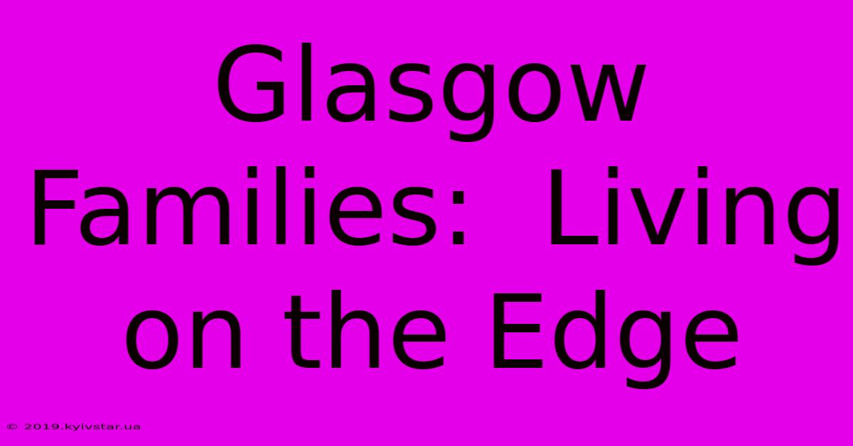 Glasgow Families:  Living On The Edge