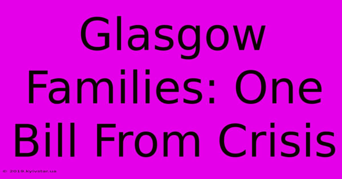 Glasgow Families: One Bill From Crisis