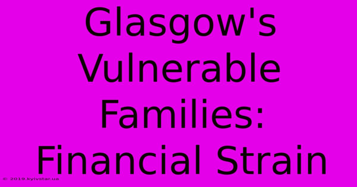 Glasgow's Vulnerable Families: Financial Strain