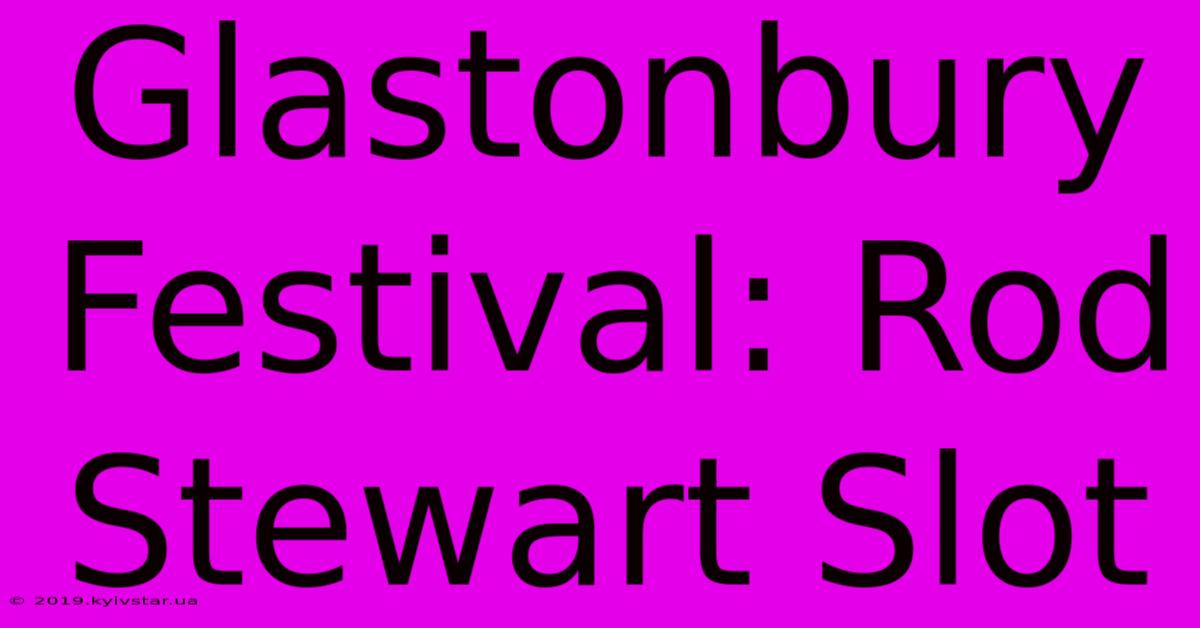 Glastonbury Festival: Rod Stewart Slot