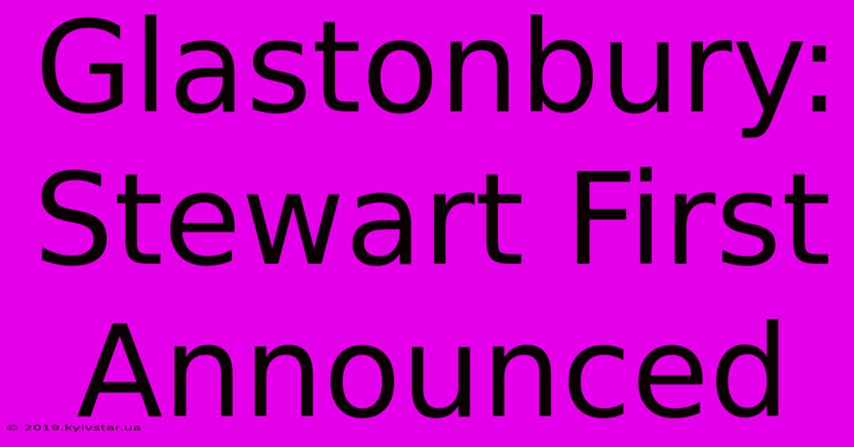 Glastonbury: Stewart First Announced