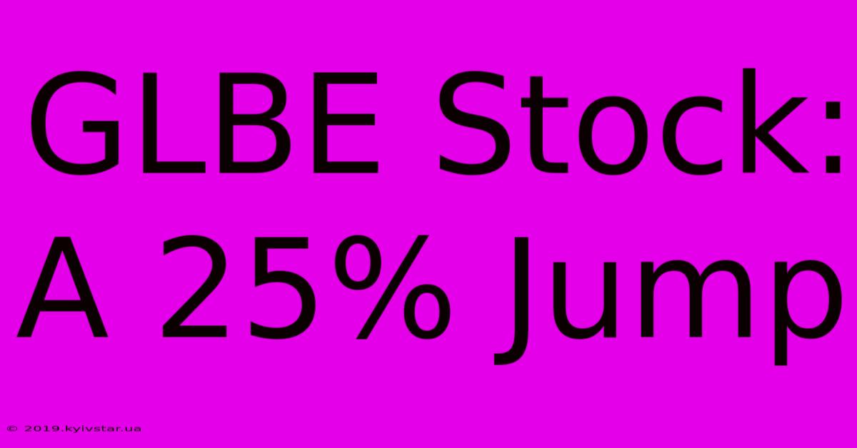 GLBE Stock: A 25% Jump