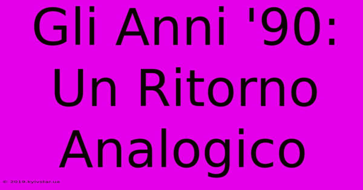 Gli Anni '90: Un Ritorno Analogico