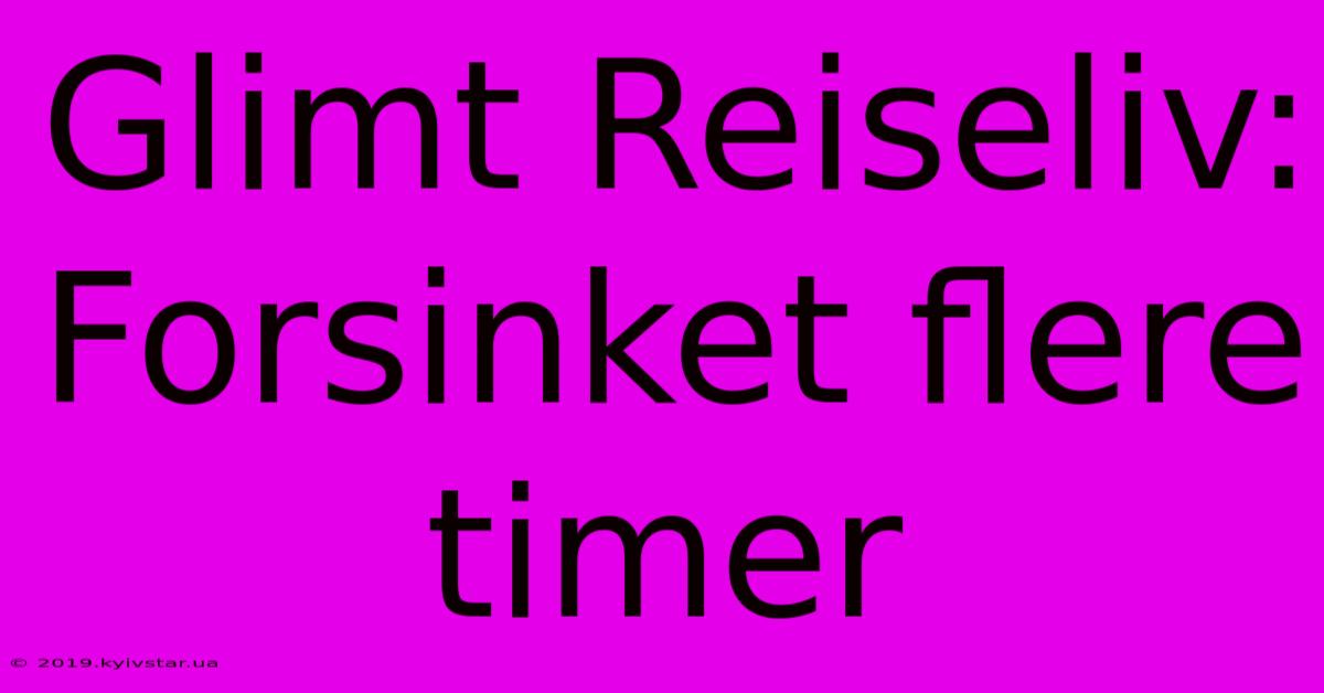 Glimt Reiseliv:  Forsinket Flere Timer