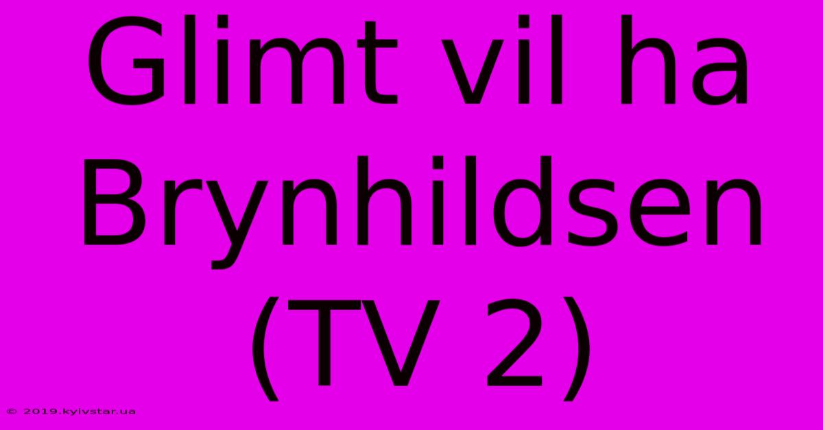 Glimt Vil Ha Brynhildsen (TV 2)