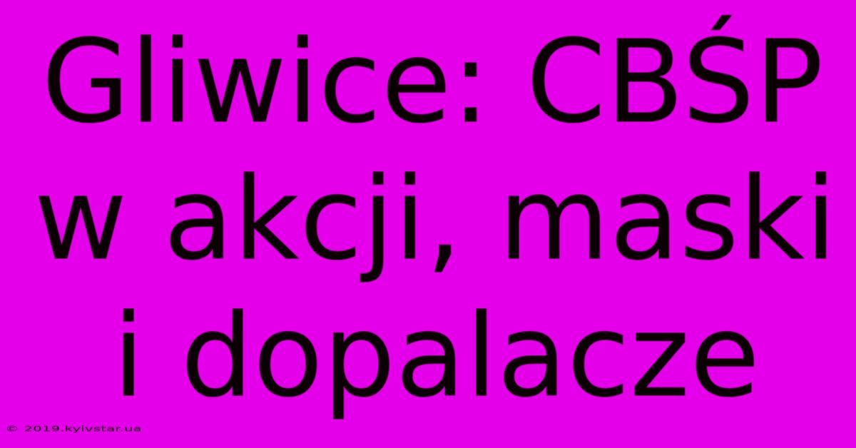 Gliwice: CBŚP W Akcji, Maski I Dopalacze