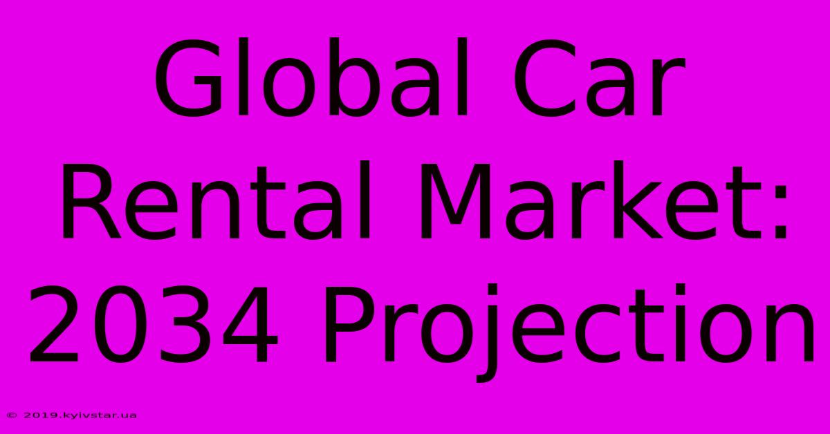 Global Car Rental Market: 2034 Projection