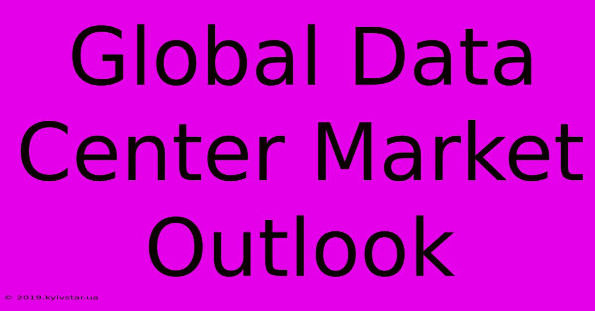 Global Data Center Market Outlook