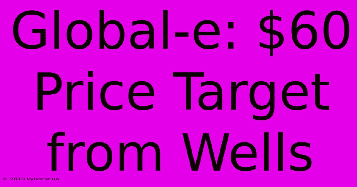 Global-e: $60 Price Target From Wells