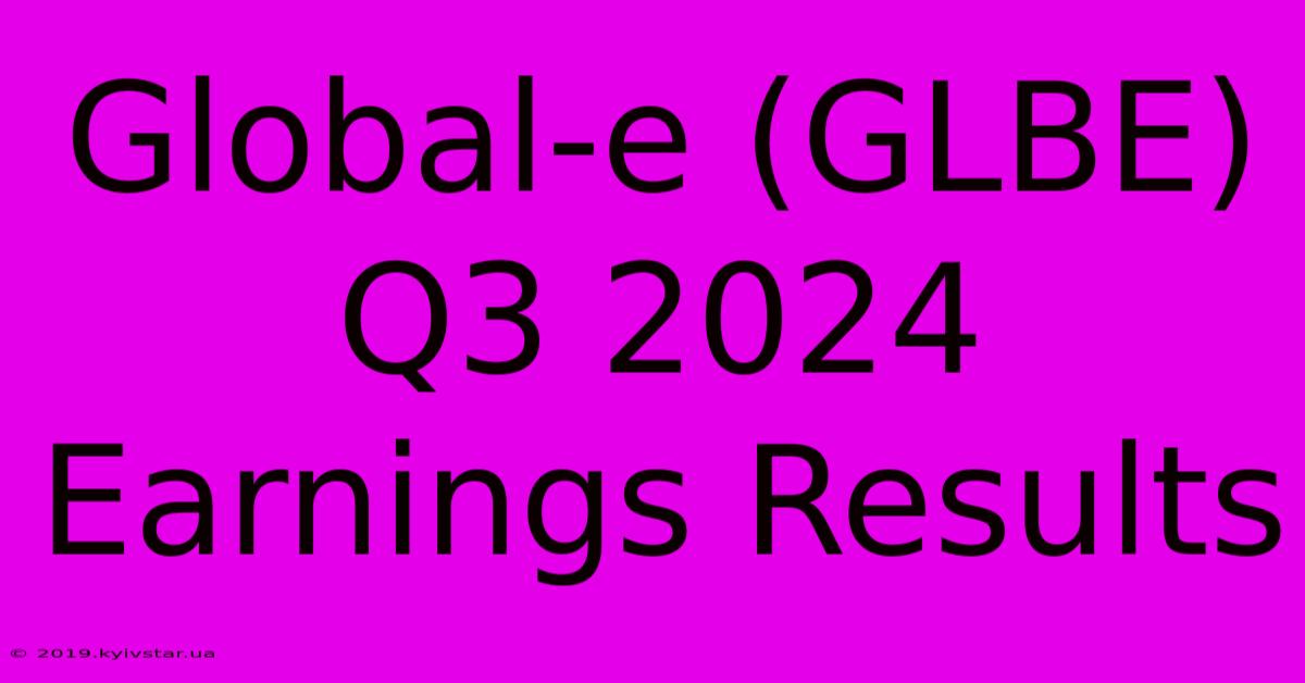 Global-e (GLBE) Q3 2024 Earnings Results