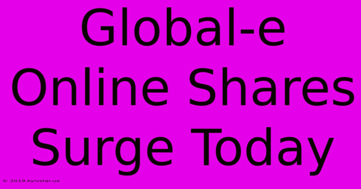 Global-e Online Shares Surge Today