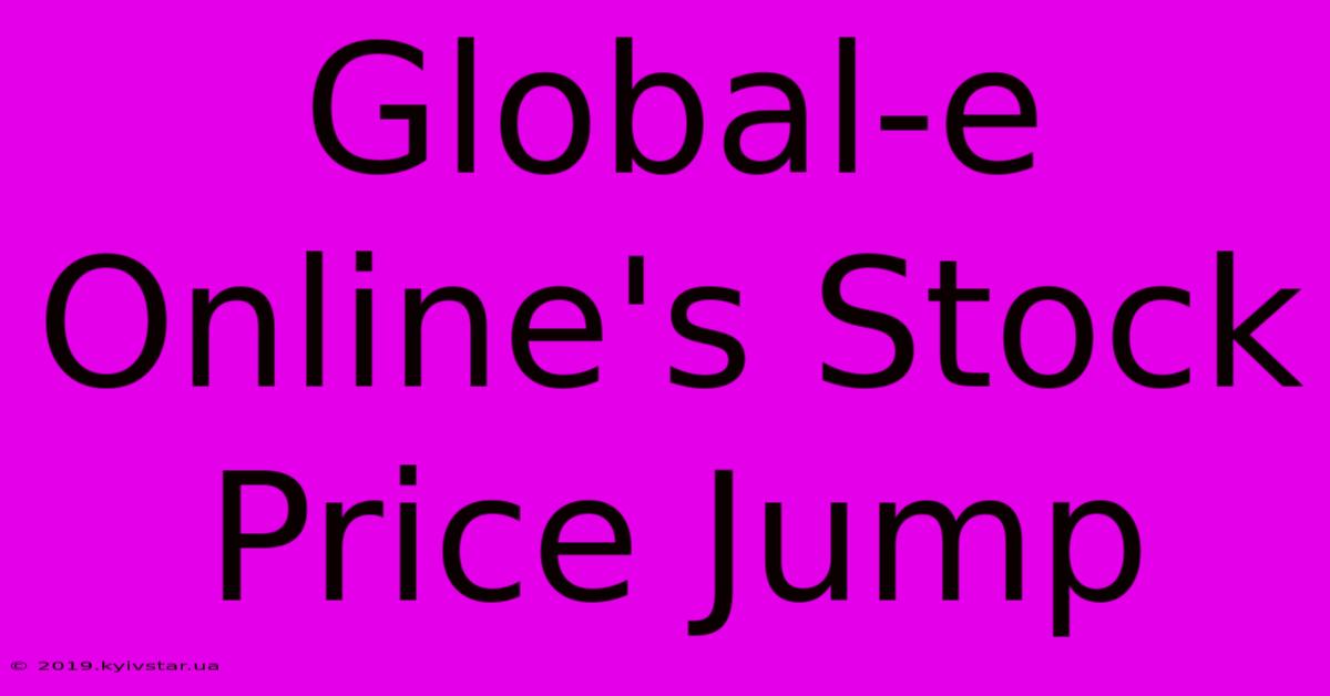 Global-e Online's Stock Price Jump