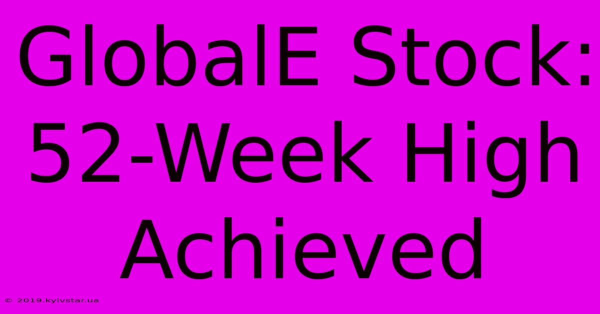 GlobalE Stock: 52-Week High Achieved