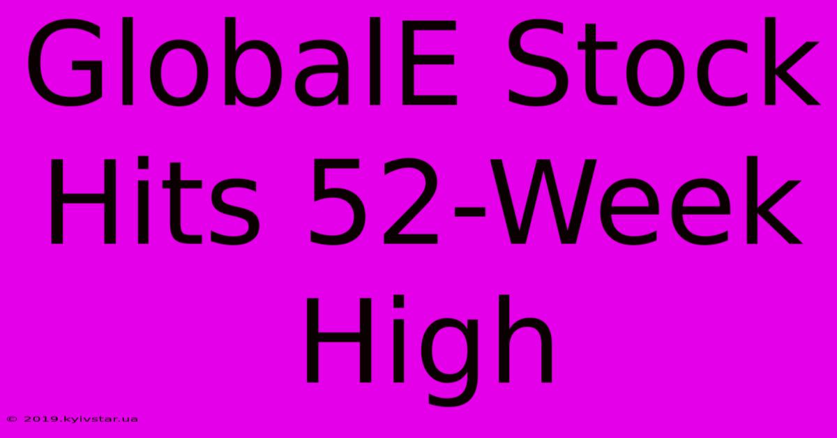 GlobalE Stock Hits 52-Week High