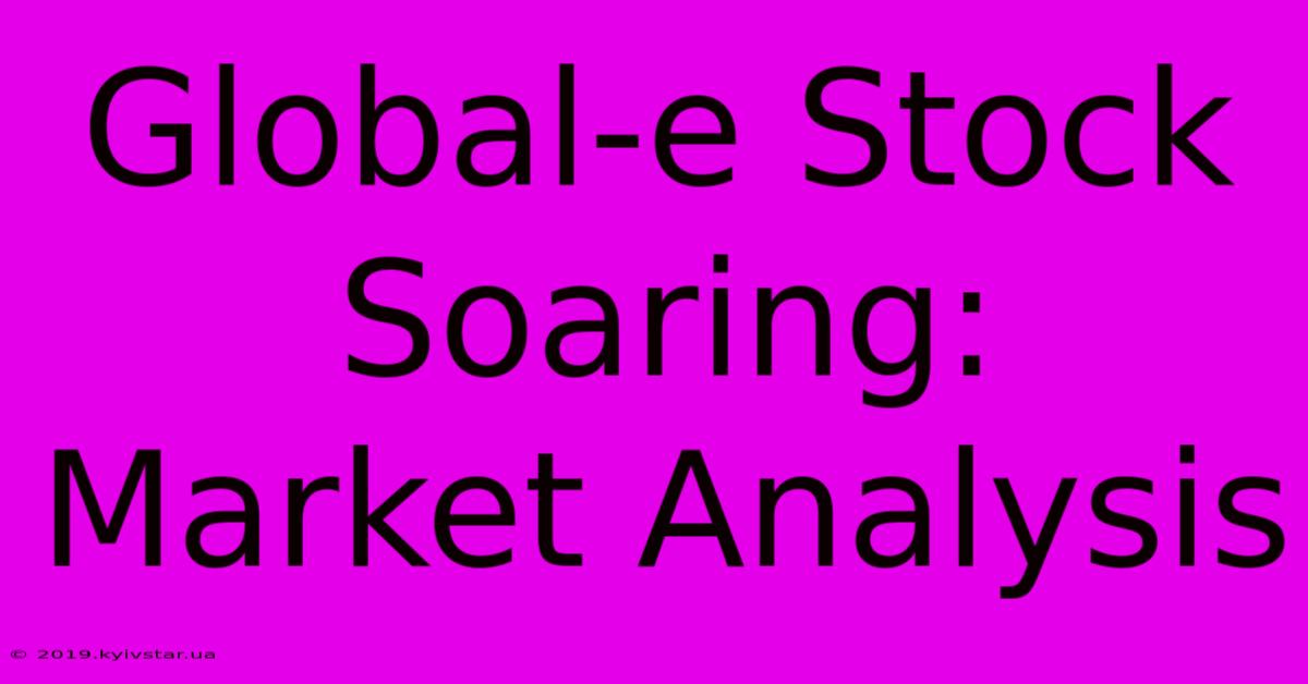 Global-e Stock Soaring: Market Analysis