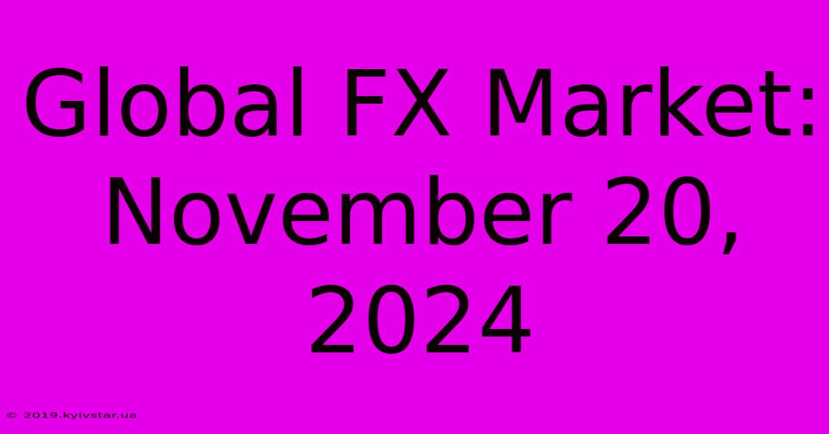 Global FX Market: November 20, 2024