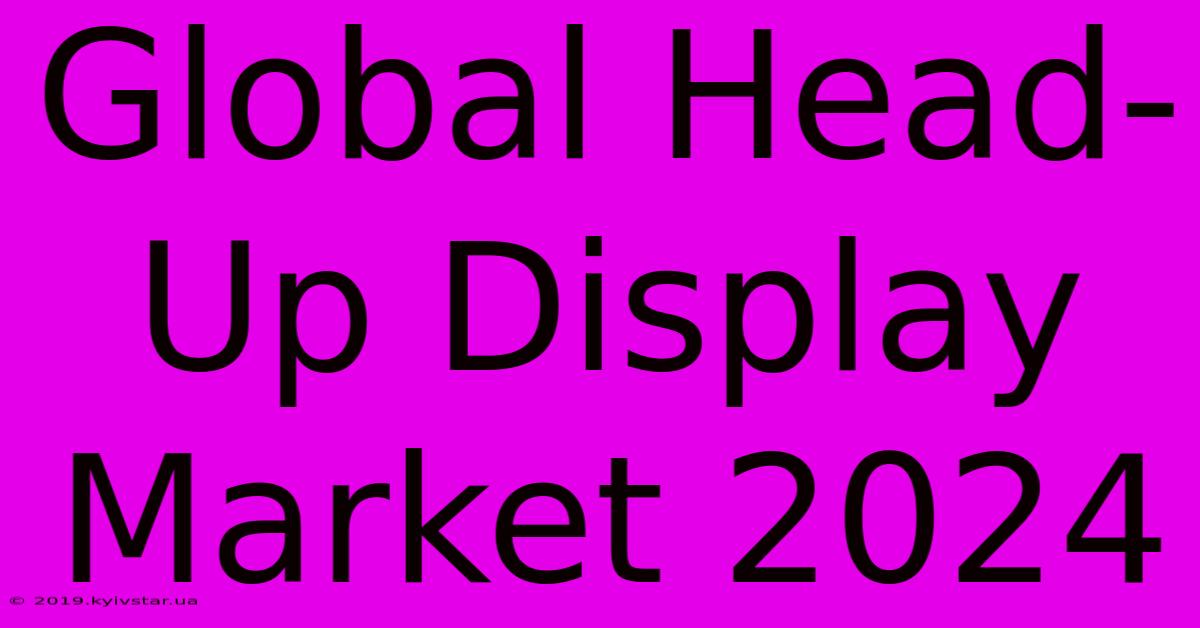 Global Head-Up Display Market 2024