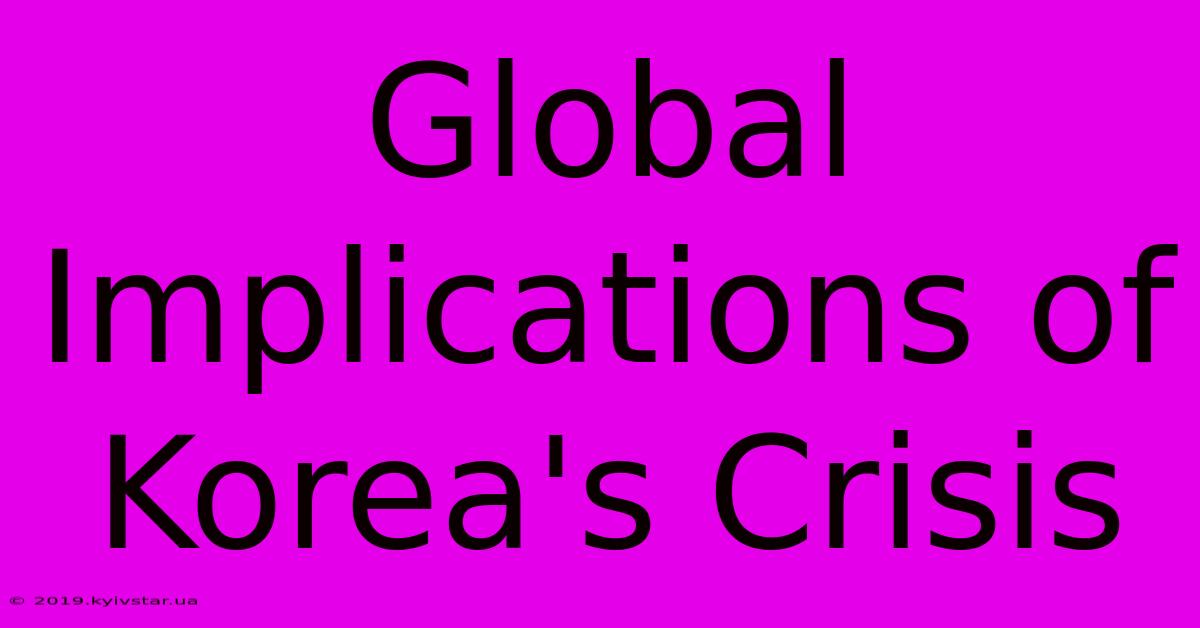 Global Implications Of Korea's Crisis