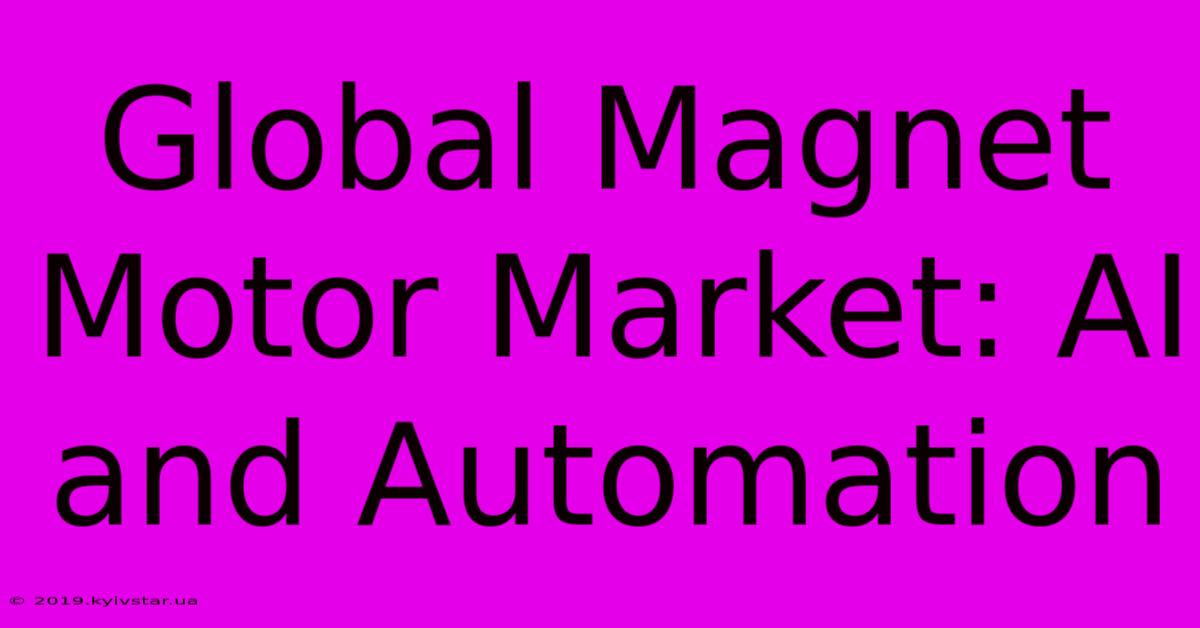 Global Magnet Motor Market: AI And Automation