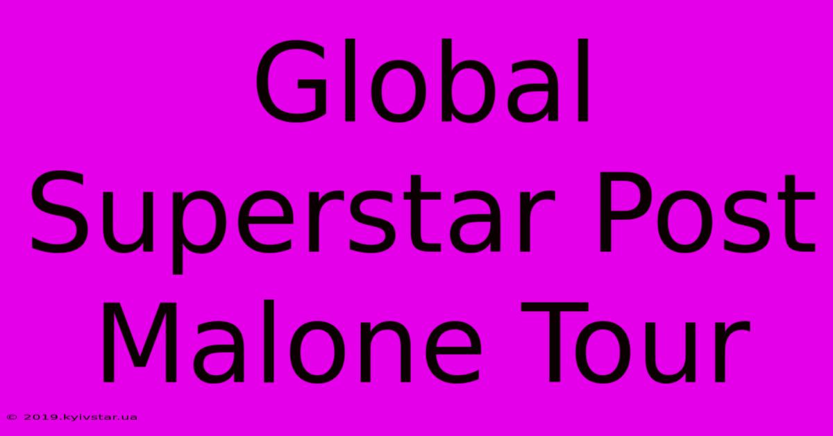 Global Superstar Post Malone Tour