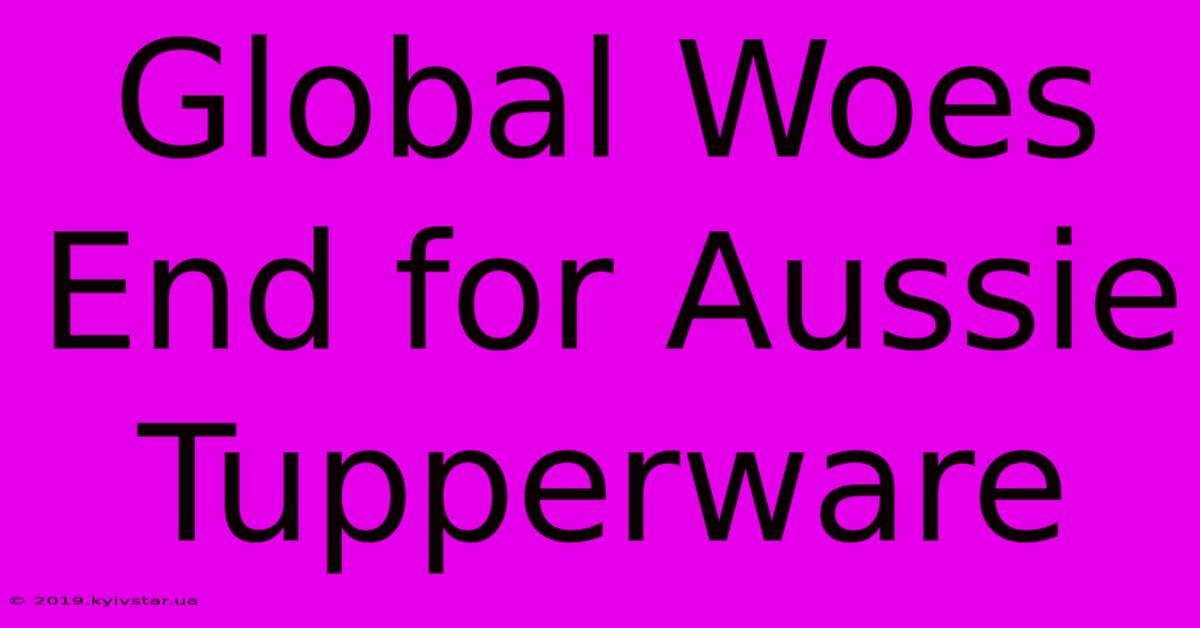 Global Woes End For Aussie Tupperware