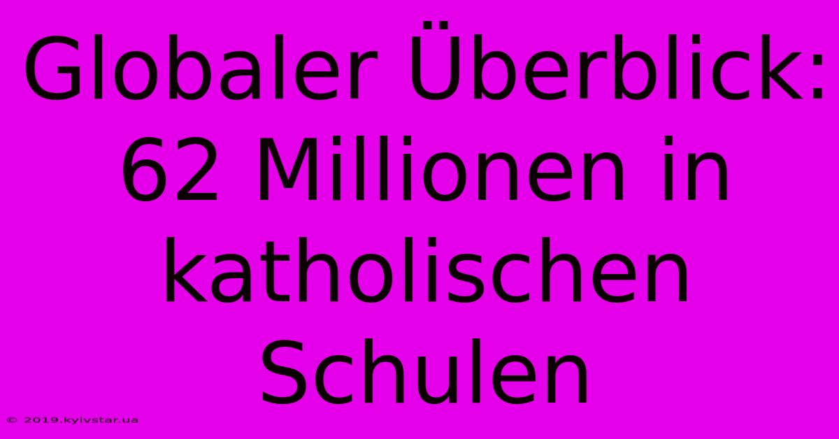 Globaler Überblick: 62 Millionen In Katholischen Schulen